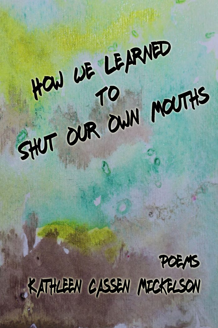 How We Learned To Shut Our Own Mouths by Kathleen Cassen Mickelson
